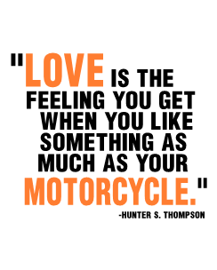 Love is the feeling that you get when you like something as much as your motorcycle
