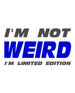 I&#44;m not weird I&#44;m limited edition
